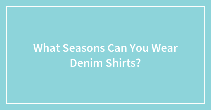 What Seasons Can You Wear Denim Shirts?