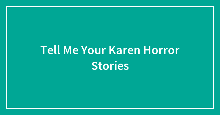 Tell Me Your Karen Horror Stories