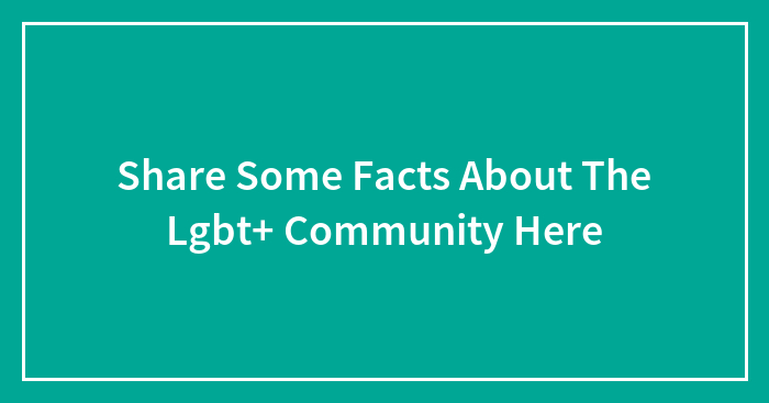 Share Some Facts About The Lgbt+ Community Here
