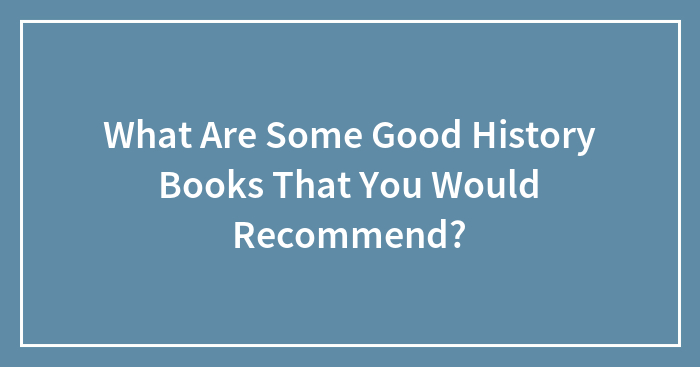 What Are Some Good History Books That You Would Recommend?