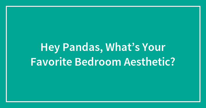 Hey Pandas, What’s Your Favorite Bedroom Aesthetic?