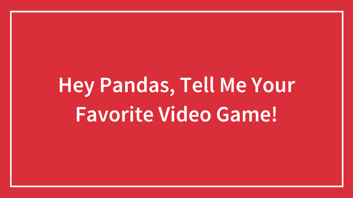 Hey Pandas, Tell Me Your Favorite Video Game!