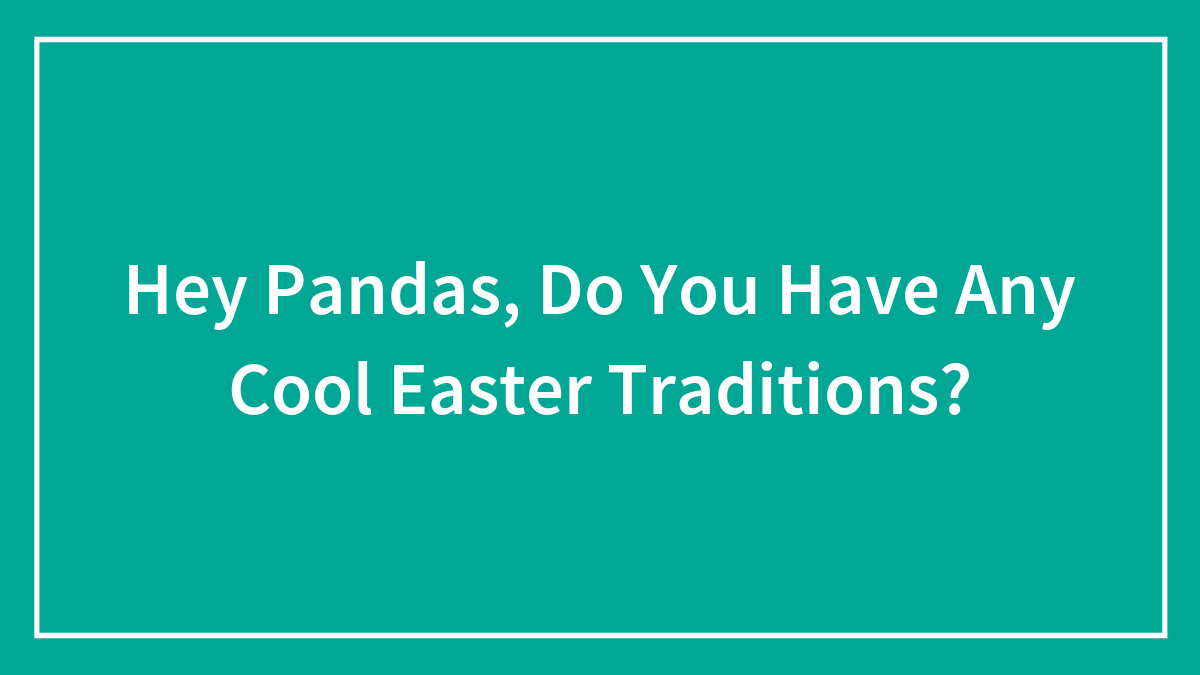 Hey Pandas, Do You Have Any Cool Easter Traditions? (Closed)