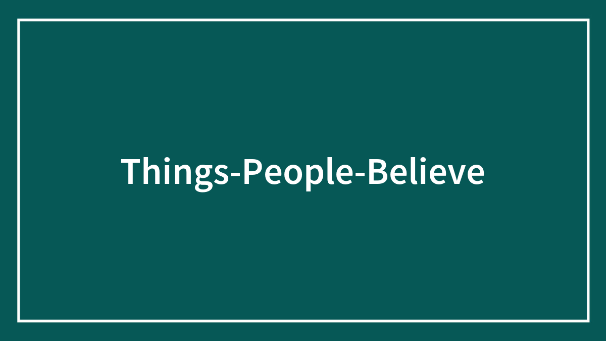 64 Things People Believe In That Are 100% Lies, As Shared In This Thread
