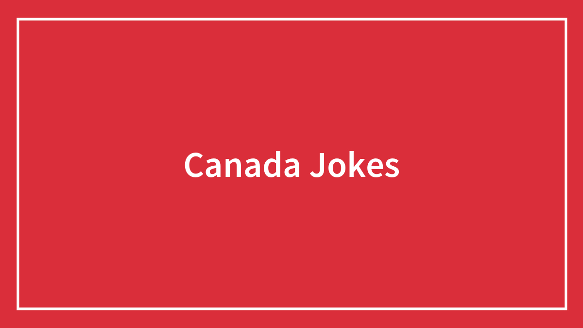 99 Canada Jokes You Can Put Maple Syrup On