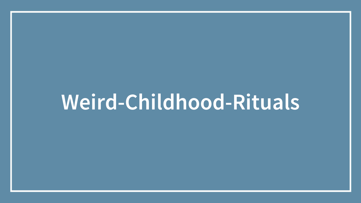 82 Weird Childhood Rituals That People Still Do In Their Adulthood