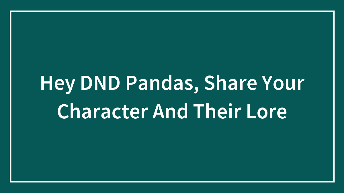 Hey DND Pandas, Share Your Character And Their Lore (Closed)