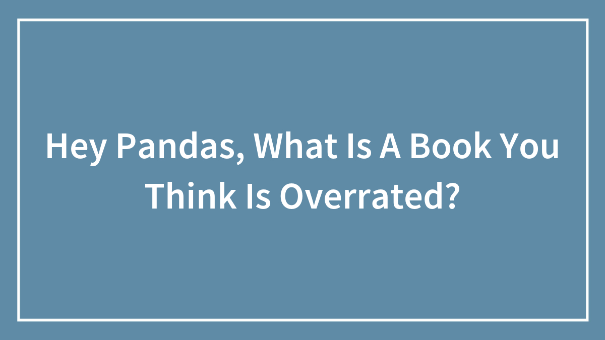 Hey Pandas, What Is A Book You Think Is Overrated?