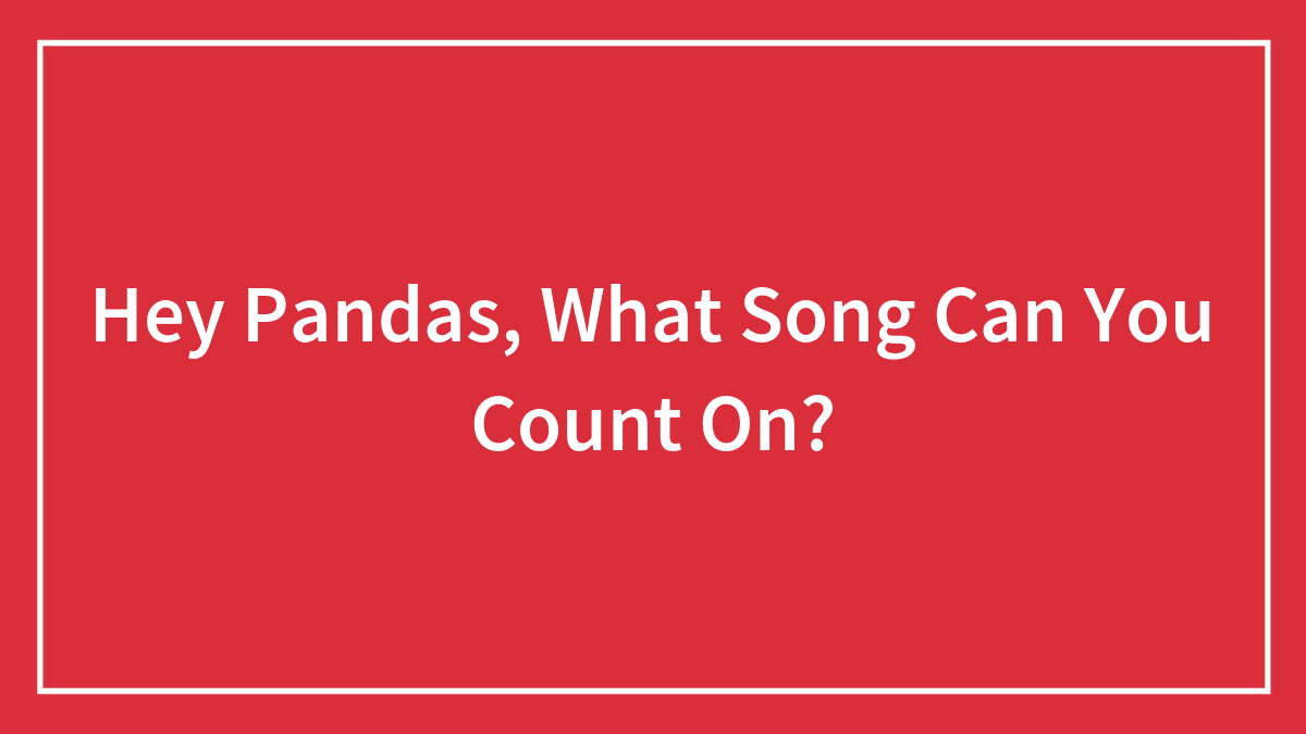 Hey Pandas, What Song Can You Count On? (Closed)