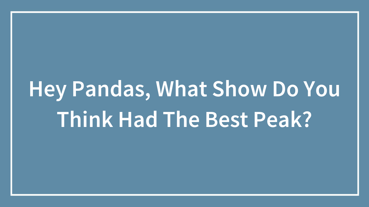 Hey Pandas, What Show Do You Think Had The Best Peak?
