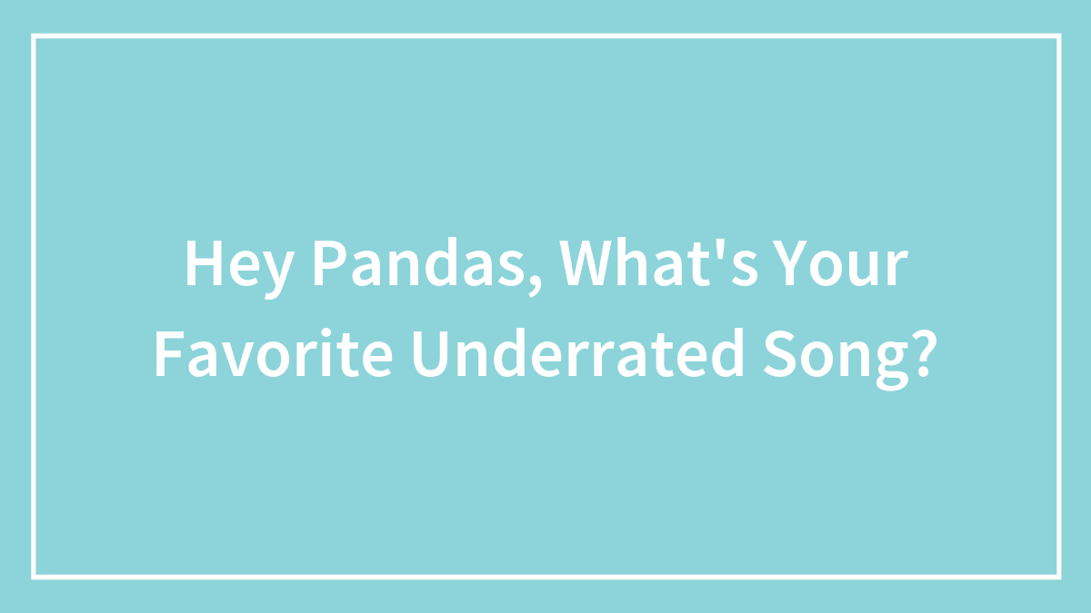 Hey Pandas, What’s Your Favorite Underrated Song?