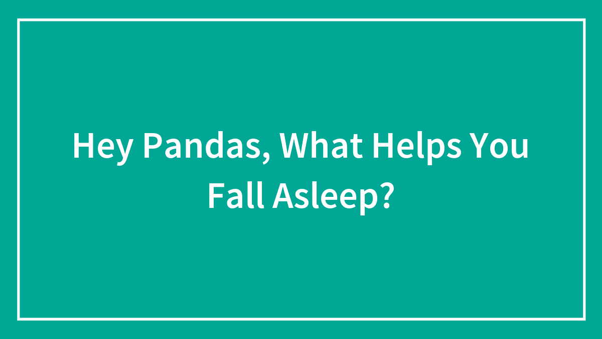 Hey Pandas, What Helps You Fall Asleep?