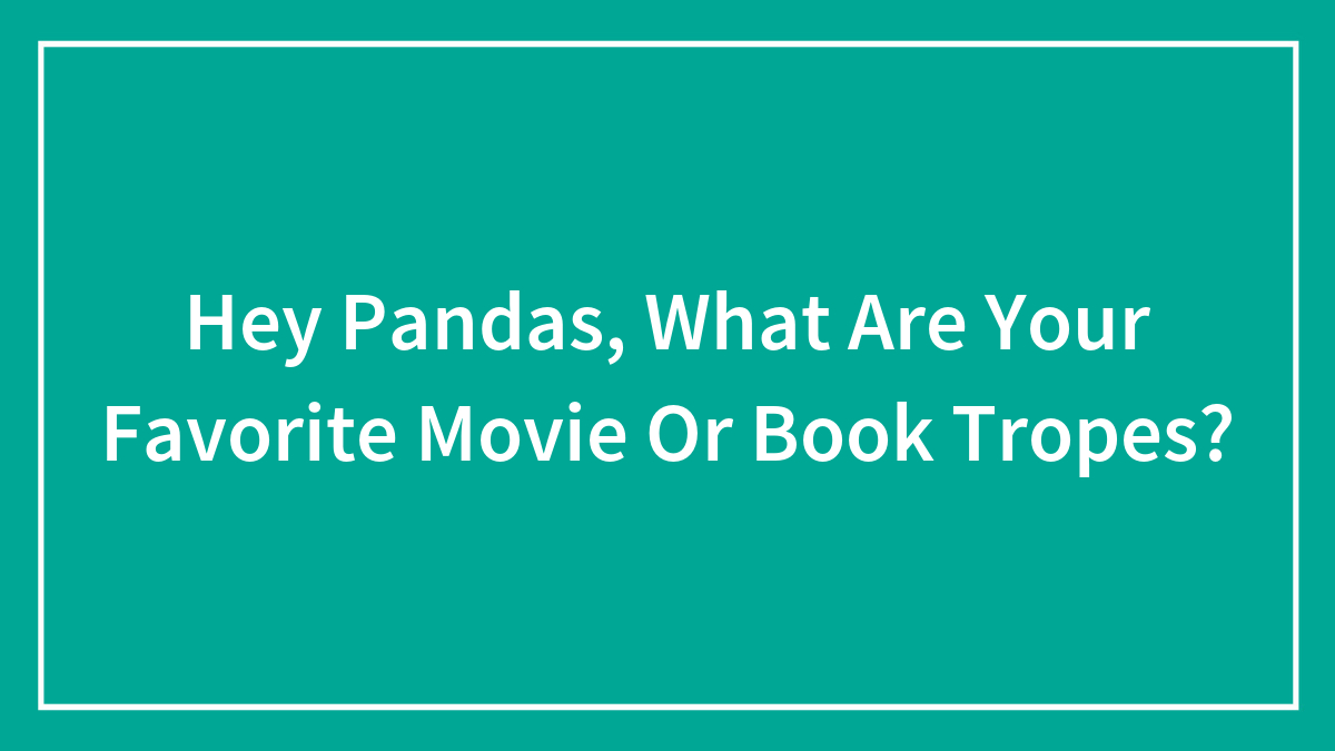 Hey Pandas, What Are Your Favorite Movie Or Book Tropes? (Closed)