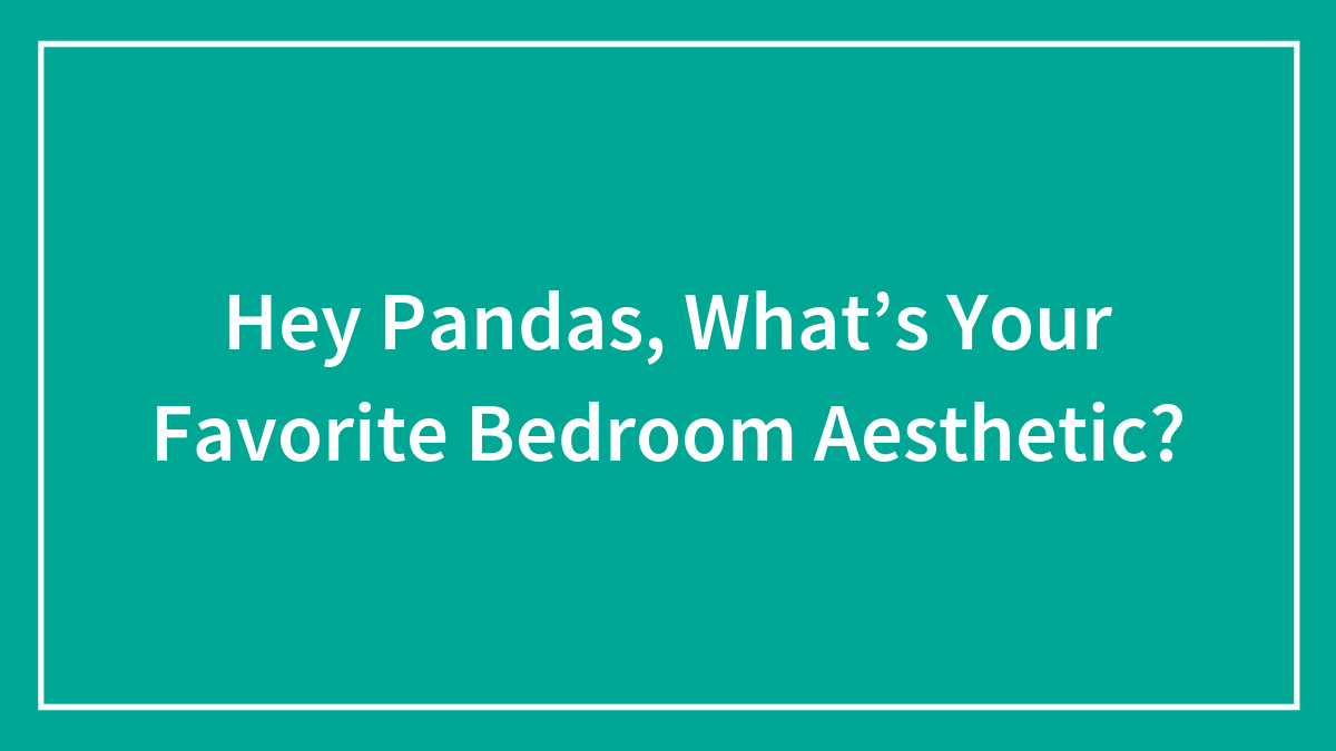 Hey Pandas, What’s Your Favorite Bedroom Aesthetic?