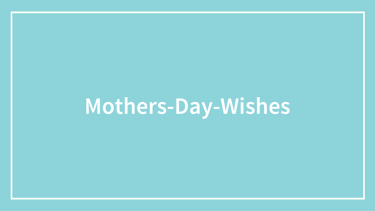 73 Mother’s Day Wishes To Celebrate The Guardian Angel In Your Life