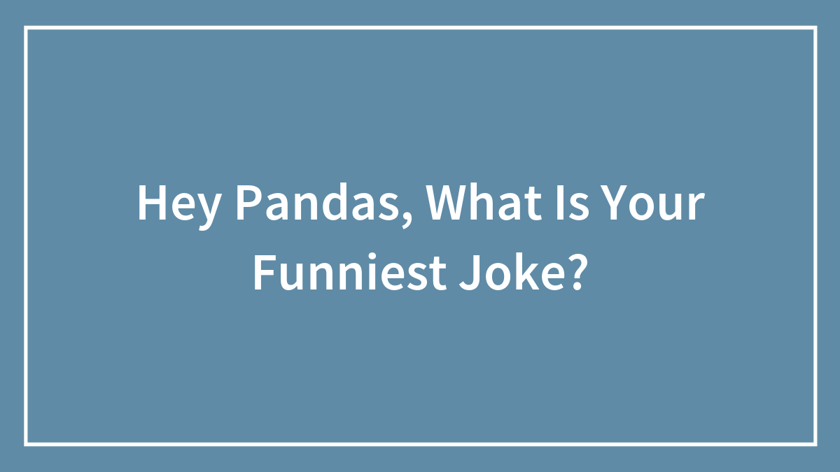 Hey Pandas, What Is Your Funniest Joke?