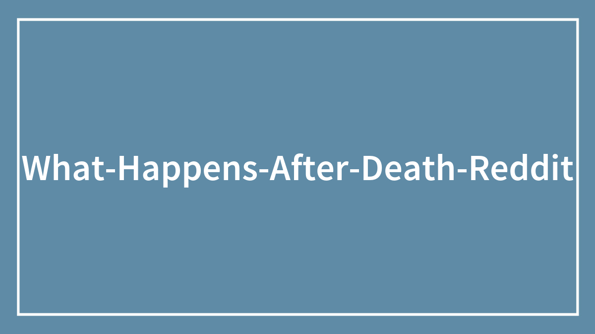 54 Guesses And Speculations About What Happens After Death, As Shared By People In This Online Thread