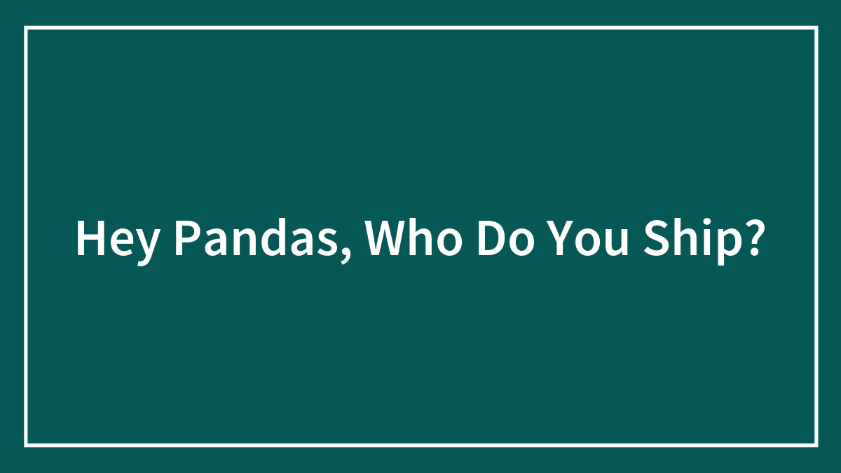 Hey Pandas, Who Do You Ship?