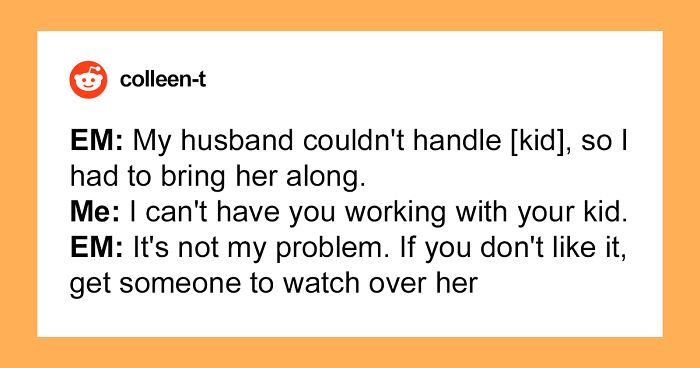 Entitled Mom Brings Her Kid To Work And Expects Coworkers To Take Care Of Her, Causes A Scene When One Of Them Maliciously Complies