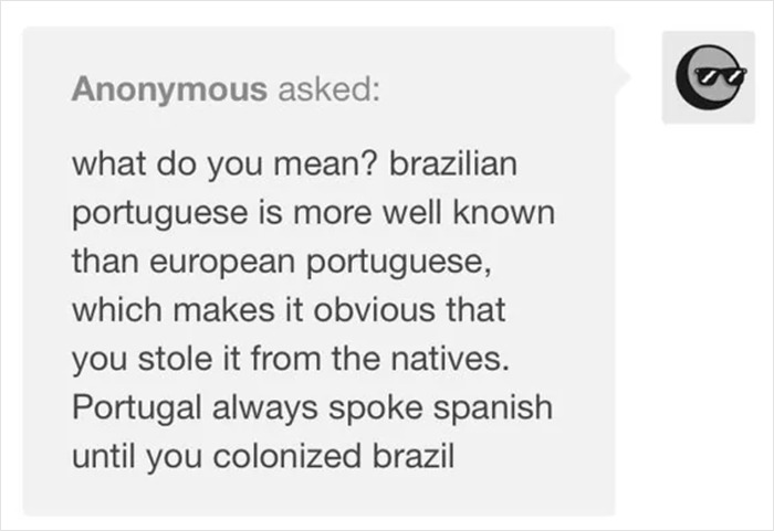 Spanish Was Spoken In Portugal Until They Stole Portuguese From Brazilian Natives