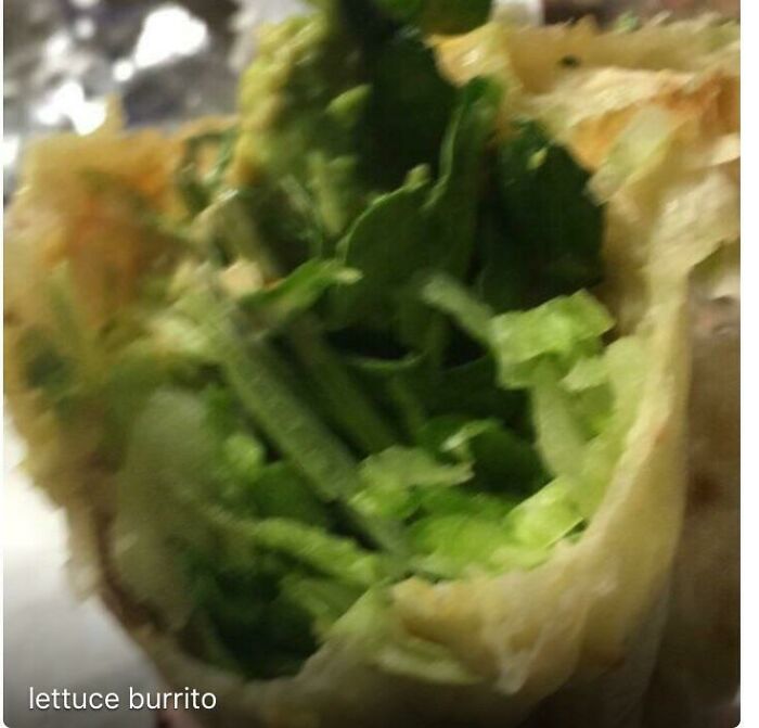 I Ordered A Veggie Burrito Without Lettuce And Received A Burrito With Just Lettuce