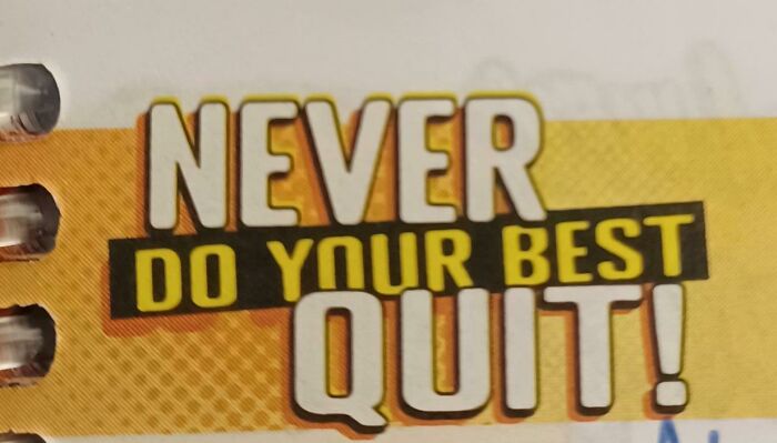 Never Do Your Best, Quit!