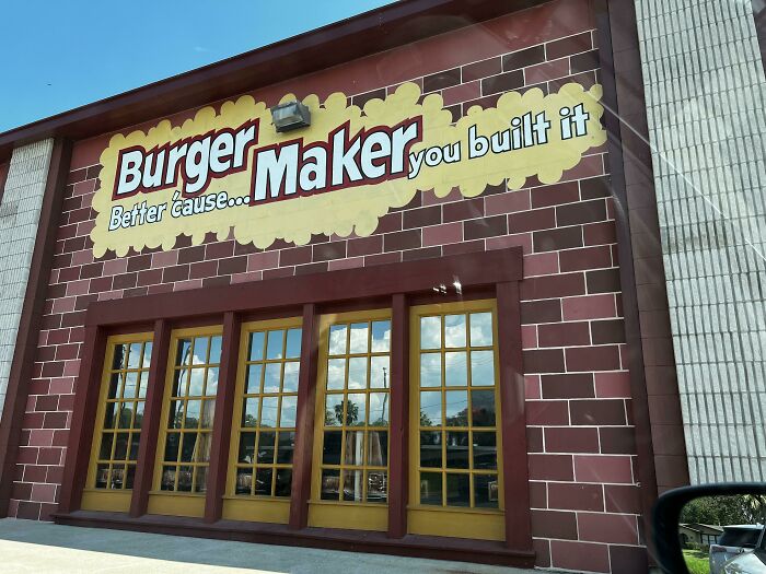 Burger Better Cause Maker You Built It