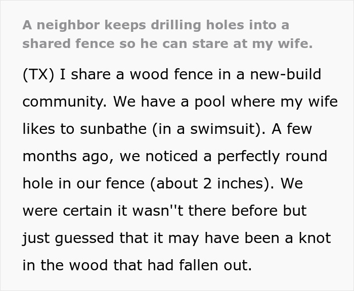 “A Neighbor Keeps Drilling Holes Into A Shared Fence So He Can Stare At My Wife” “A Neighbor Keeps Drilling Holes Into A Shared Fence So He Can Stare At My Wife”