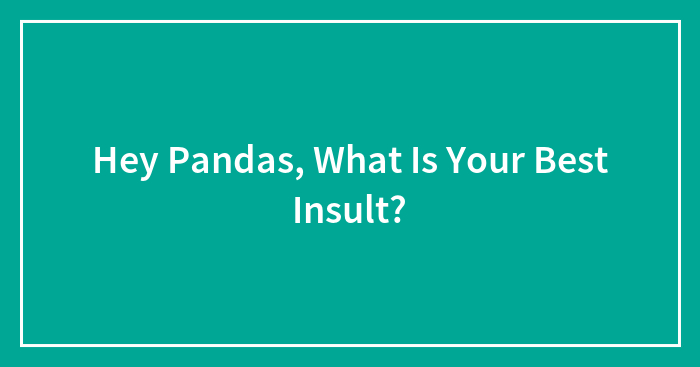 Hey Pandas, What Is Your Best Insult?