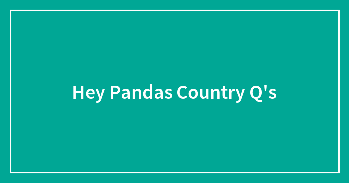 Hey Pandas Country Q’s