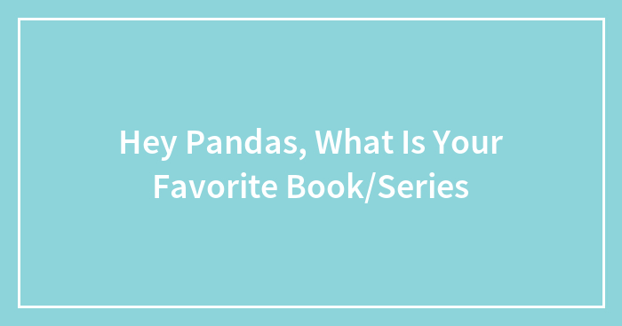Hey Pandas, What Is Your Favorite Book/Series