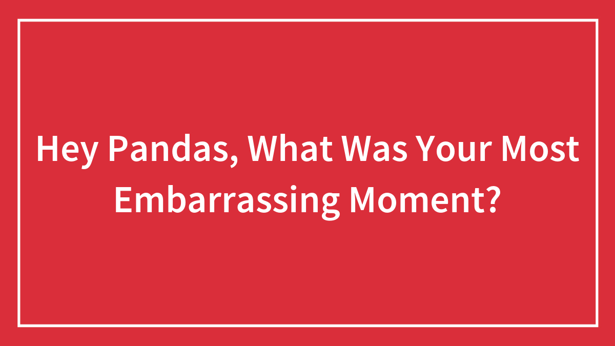 Hey Pandas, What Was Your Most Embarrassing Moment?