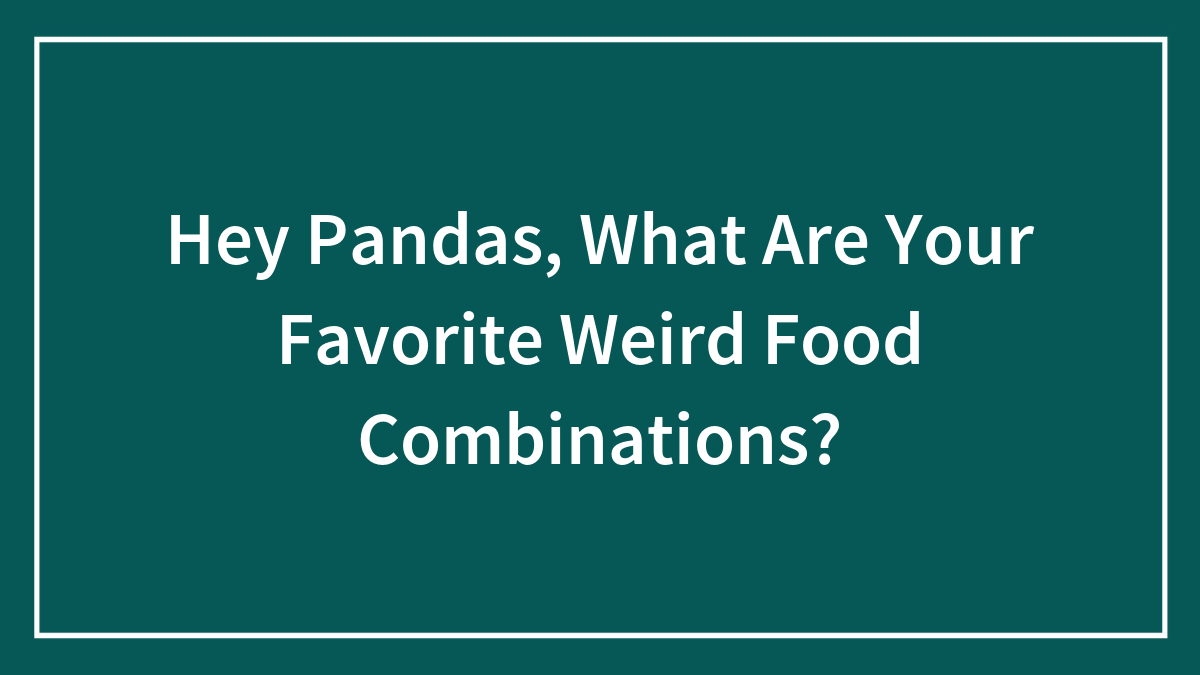 Hey Pandas, What Are Your Favorite Weird Food Combinations?