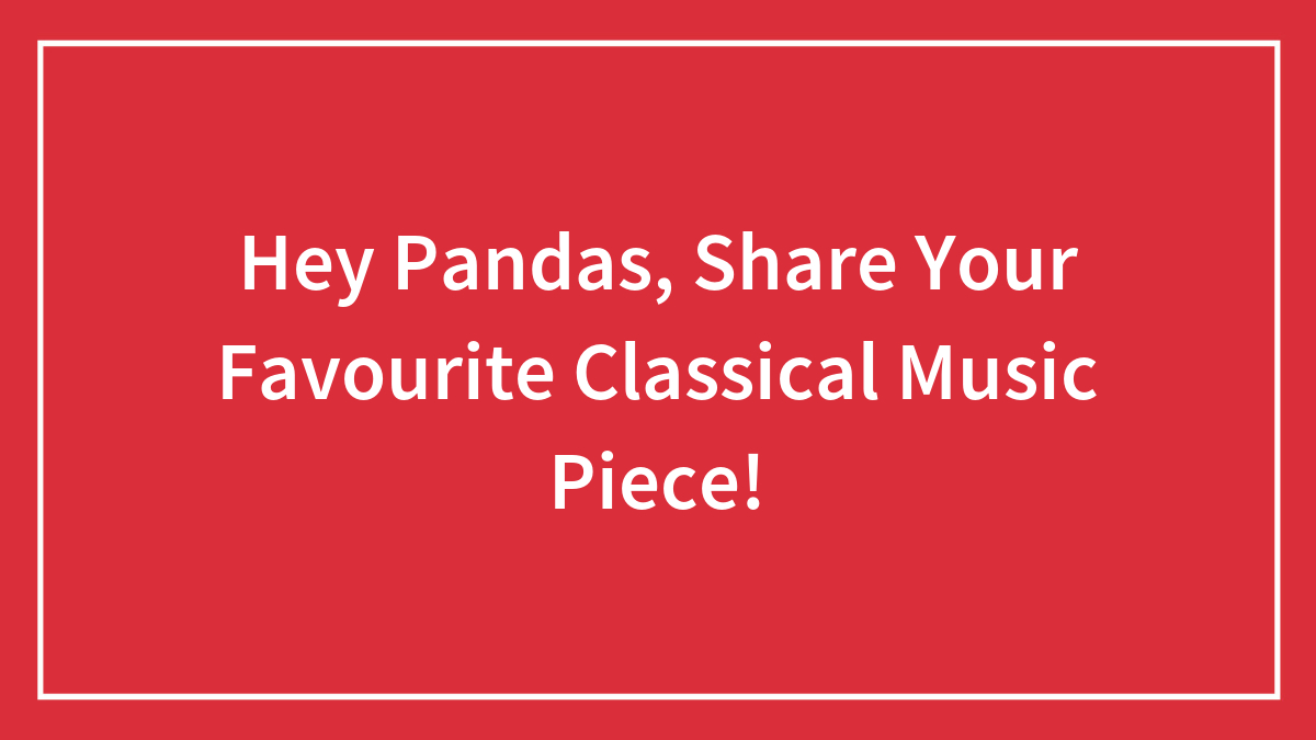 Hey Pandas, Share Your Favourite Classical Music Piece!