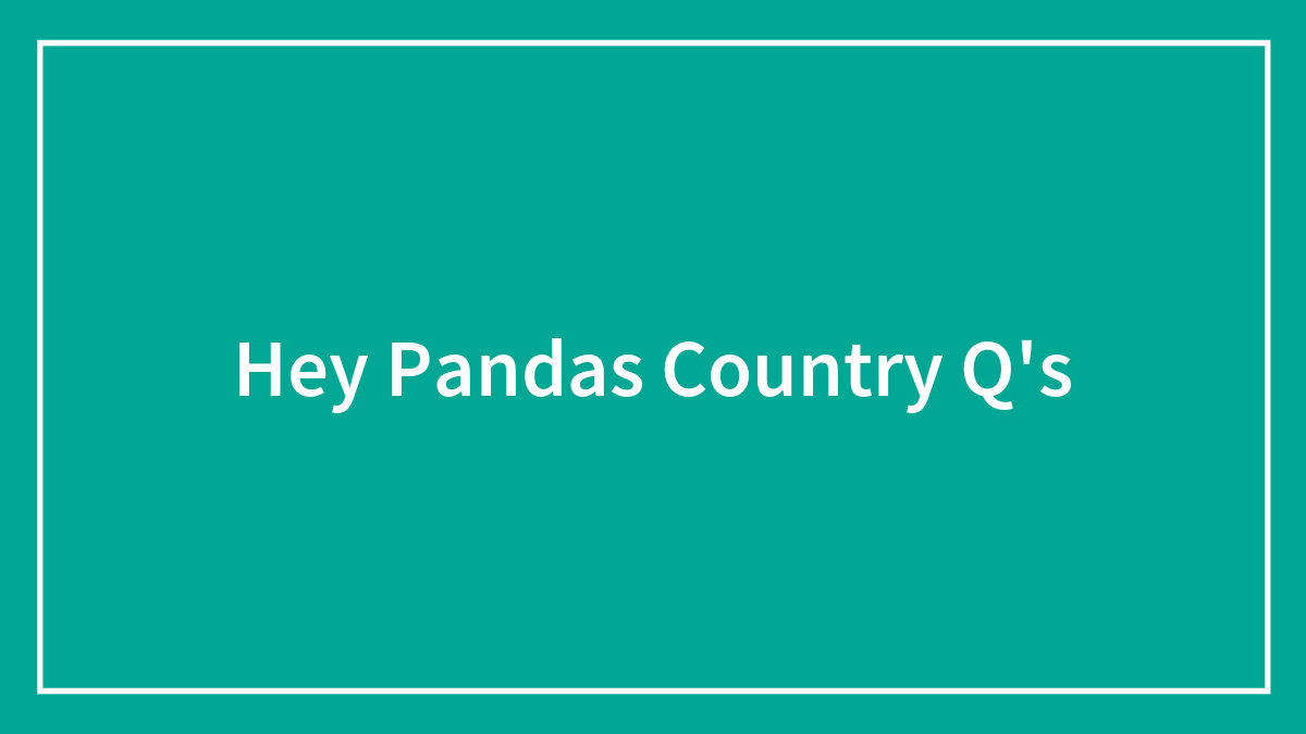 Hey Pandas Country Q’s