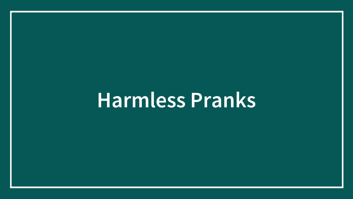 71 Harmless Pranks, As Tried And Tested By People Online