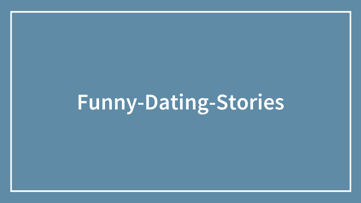 37 Funny Dating Stories That Have Left People Amused
