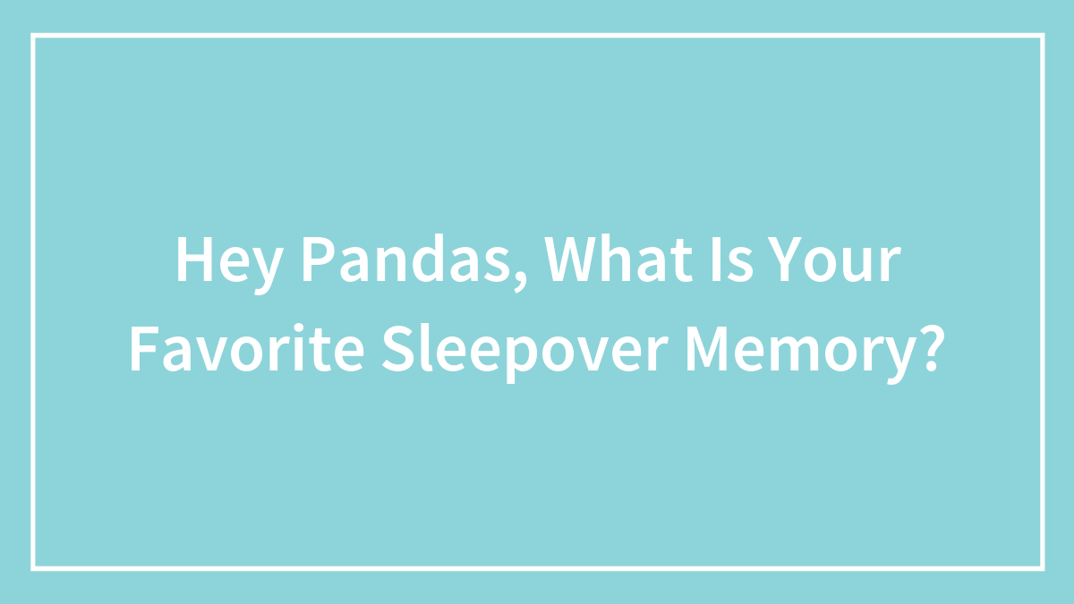 Hey Pandas, What Is Your Favorite Sleepover Memory?