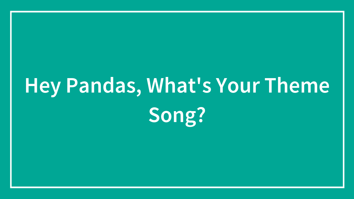 Hey Pandas, What’s Your Theme Song?