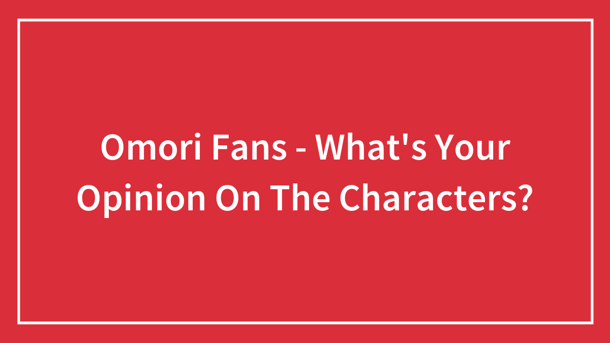 Omori Fans – What’s Your Opinion On The Characters?