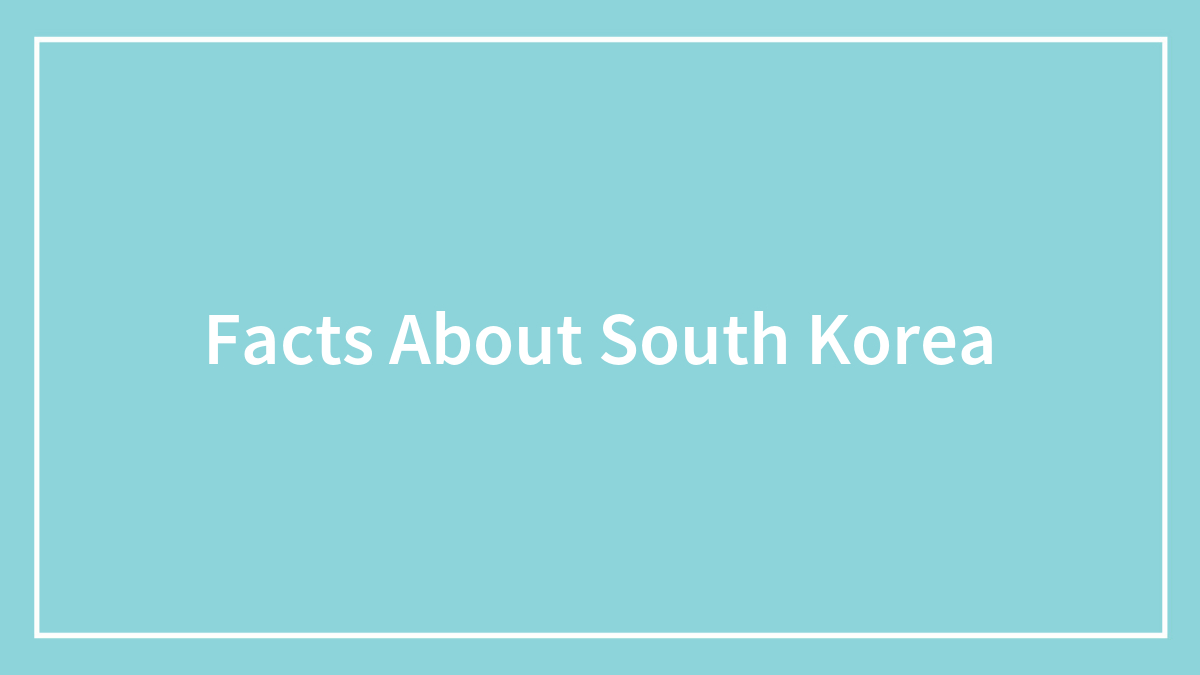 38 Facts About South Korea, The Land Of The Morning Calm