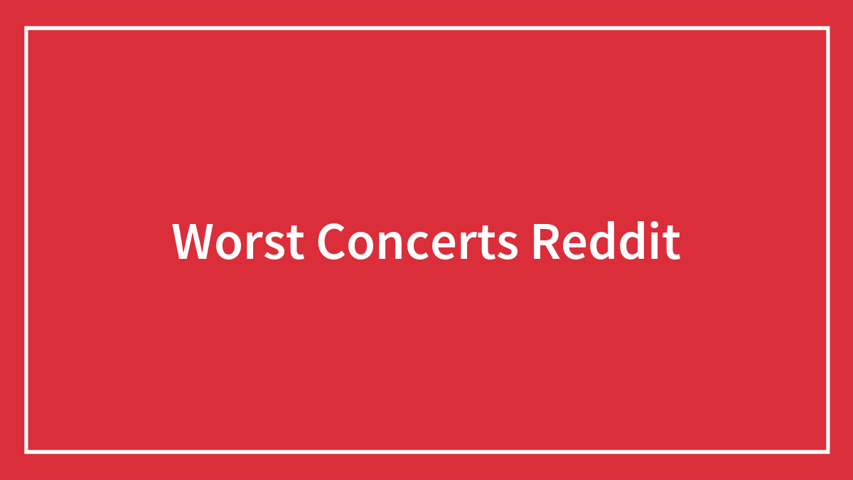 42 Of The Worst Concerts Ever These People Had The Dubious Pleasure Of Witnessing