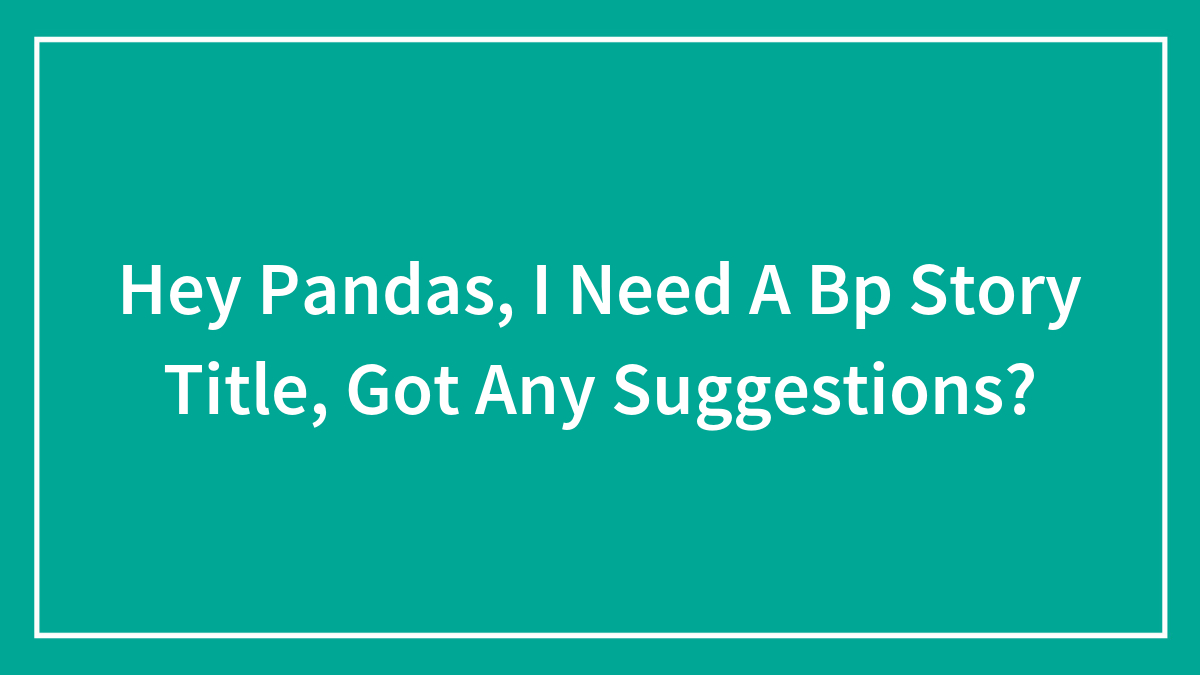 Hey Pandas, I Need A Bp Story Title, Got Any Suggestions?
