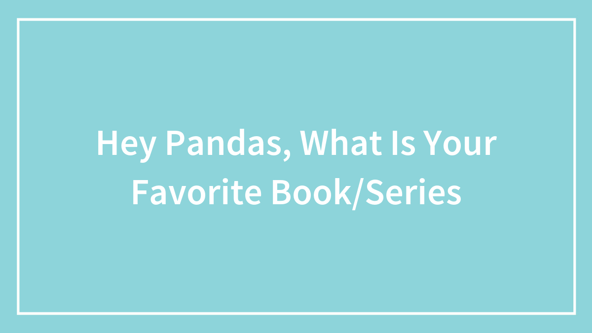 Hey Pandas, What Is Your Favorite Book/Series