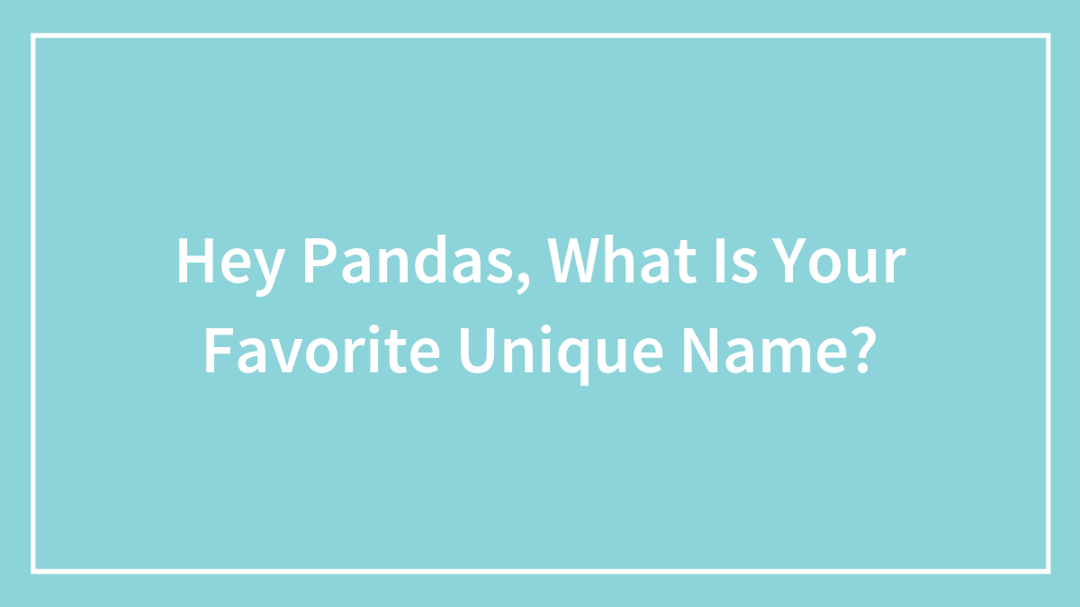 Hey Pandas, What Is Your Favorite Unique Name?