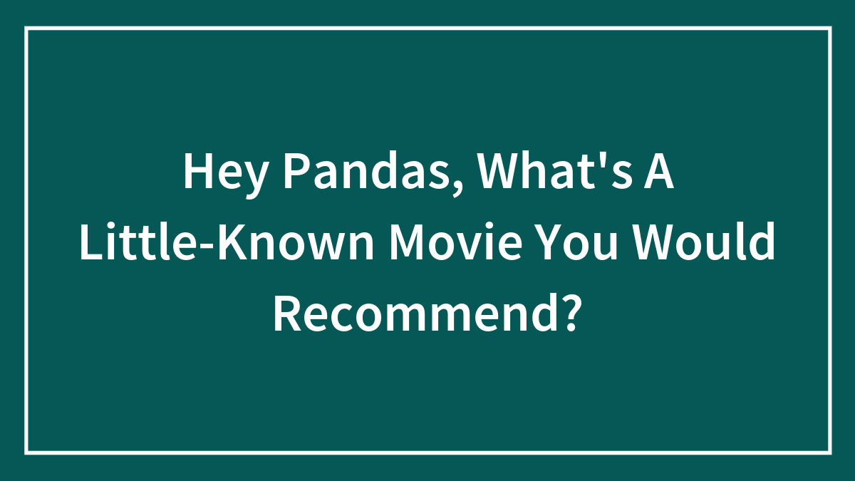 Hey Pandas, What’s A Little-Known Movie You Would Recommend? (Closed)