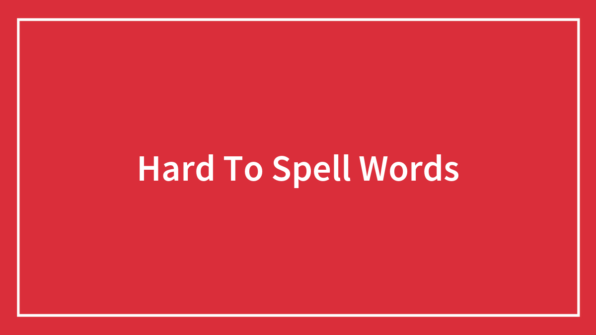 60 Hard-To-Spell Words These People Deemed Impossible To Learn