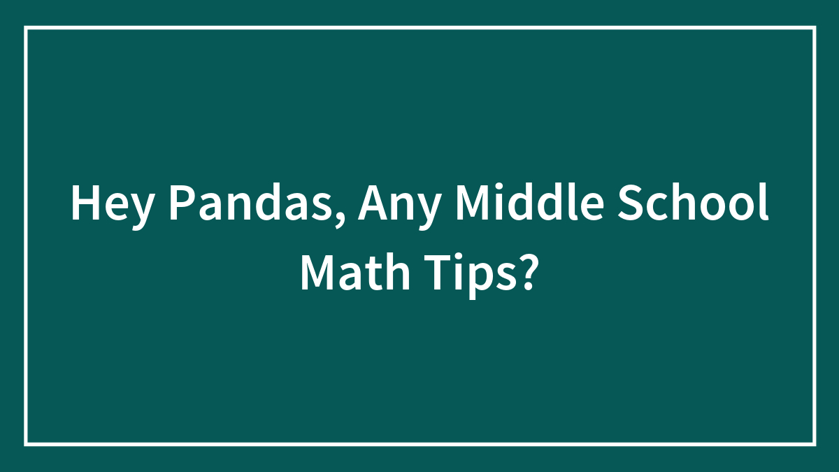 Hey Pandas, Any Middle School Math Tips?