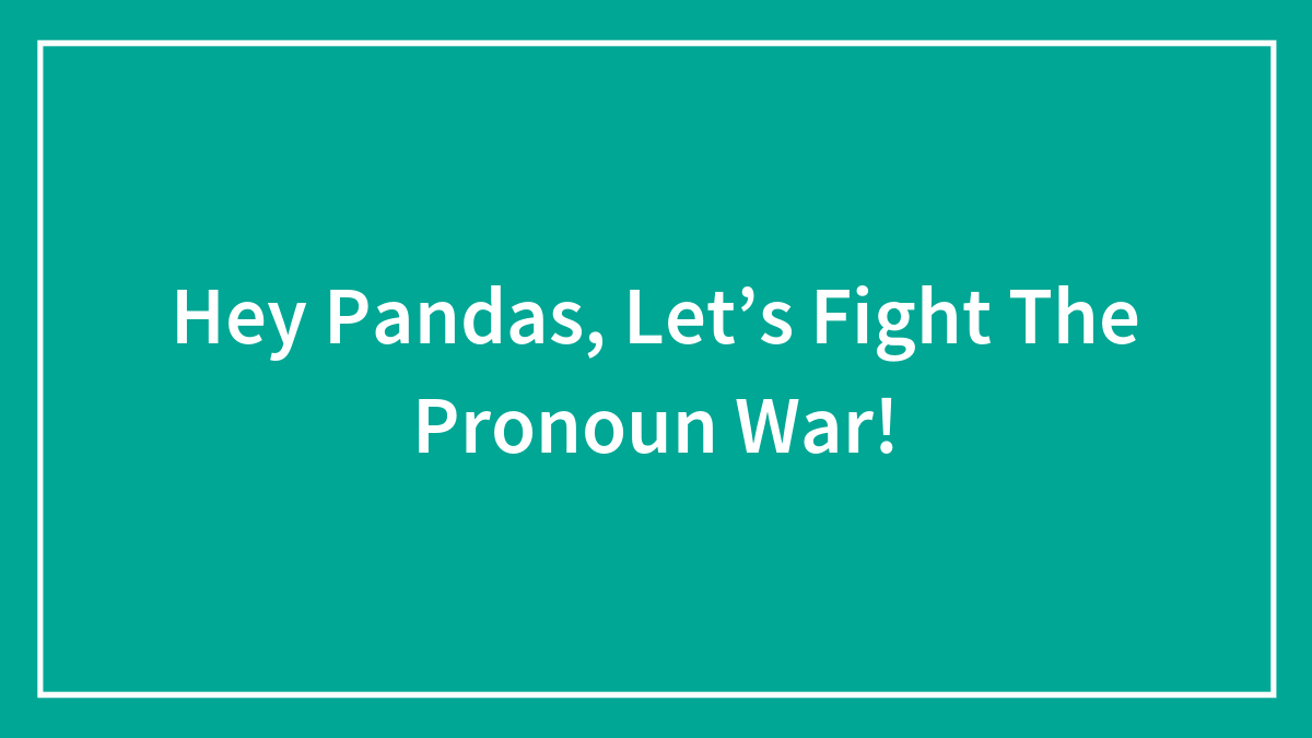 Hey Pandas, Let’s Fight The Pronoun War!