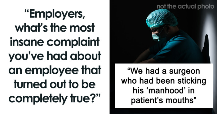 30 “Insane” Complaints About Employees That Turned Out To Be Completely True